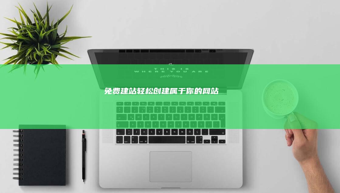 免费建站：轻松创建属于你的网站