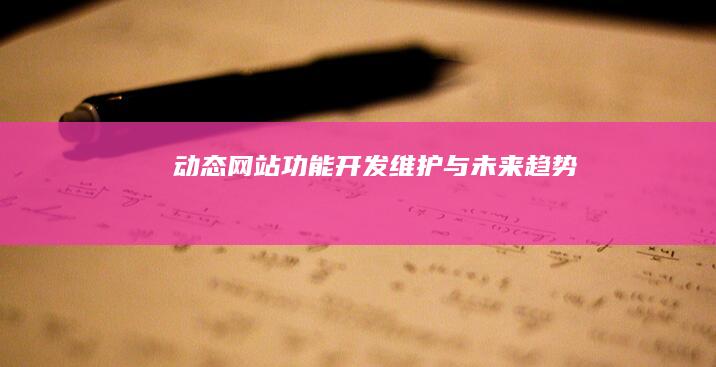 动态网站：功能、开发、维护与未来趋势
