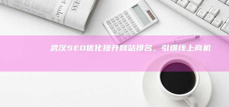 武汉SEO优化：提升网站排名，引爆线上商机