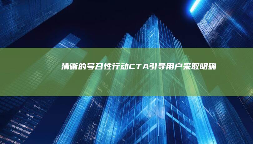 清晰的号召性行动(CTA)：引导用户采取明确的行动，例如注册、咨询或购买。